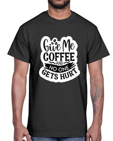 give me coffee and no one gets hurt 482#- funny- Cotton Tee