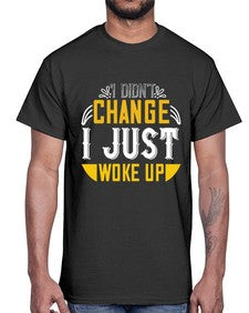 i didnt change ijust woke up 1089#- vegan- Cotton Tee