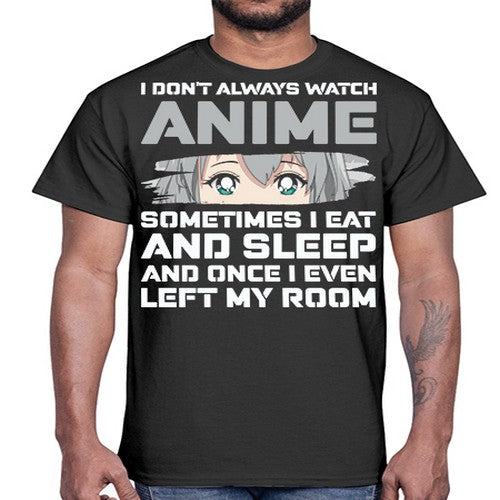 i dont always watch anime sometimes i eat and sleep233#- anime- Cotton Tee