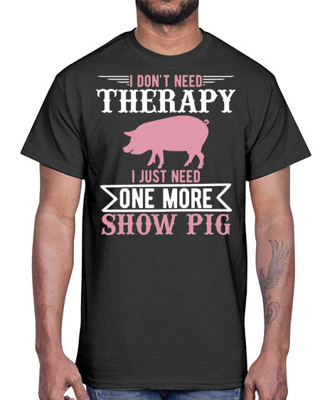 i dont need therapy i just need one more show more Style 75#- pig- Cotton Tee