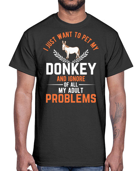 i just want to pet my donkey and ignore of all my adult problems Style 3#- donkey- Cotton Tee