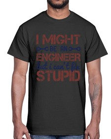 i might be an engineer but i cant fix stupid Style 206#- engineer- Cotton Tee
