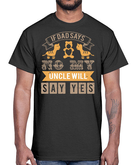 if dad says no my uncle will say yes Style 116#- baby shower- Cotton Tee