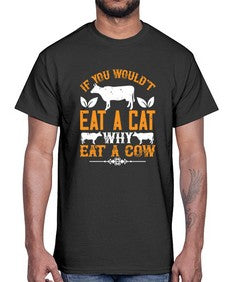 if you wouldt eat a cat why eat a cow 267#- vegan- Cotton Tee