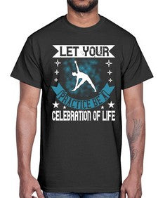 let your practice be a celebration of life  404#- yoga- Cotton Tee