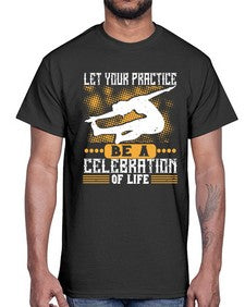 let your practice be a celebration of life  405#- yoga- Cotton Tee
