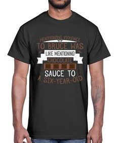 mentioning violence to bruce was like mentioning chocolate sauce to a sixyearold 335#- chocolate- Cotton Tee