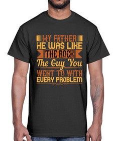 my father he was like the rock the guy you went to with every problem 455#- parents day- Cotton Tee