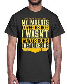 my parents loved us but i wasnt always sure they liked us 474#- parents day- Cotton Tee
