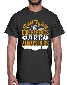 no matter how far we come our parents are always in us 488#- parents day- Cotton Tee