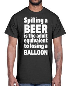 spilling a beer is the adult equivalent to losing a balloon 1563#- beer- Cotton Tee