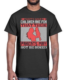 thats what children are forthat their parents may not be bored 579#- parents day- Cotton Tee
