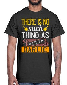 there is no such thing as a little garlic 423#- cooking- Cotton Tee