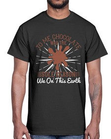 to me chocolate was the sole reason we on this earth 447#- chocolate- Cotton Tee