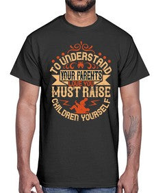 to understand your parents love you must raise children yourself 641#- parents day- Cotton Tee