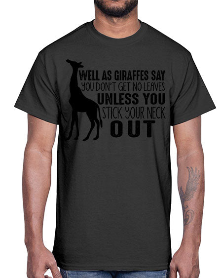 well as giraffes say you dont get no leaves unless you stick your neck out- giraffee- Cotton Tee