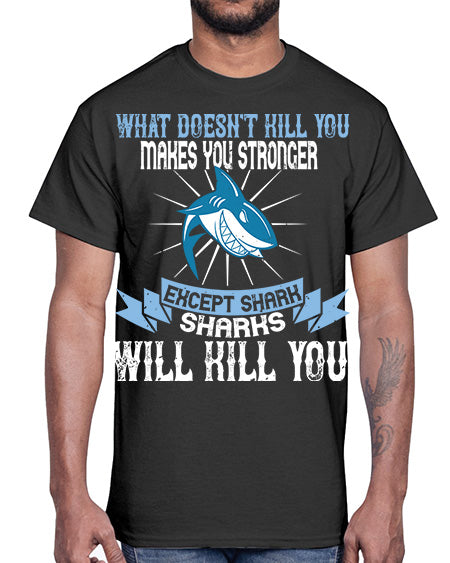 what doesnt kill you makes you stronger except shark sharks will kill you Style 4#- shark-fish- Cotton Tee