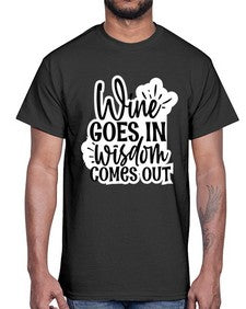 wine goes in wisdom comes out 1250#- funny- Cotton Tee