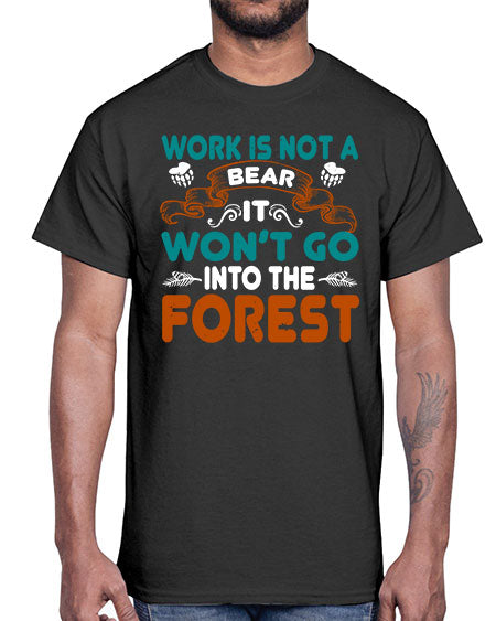 work is not a bear it won’t go into the forest 289#- bears - animals- Cotton Tee