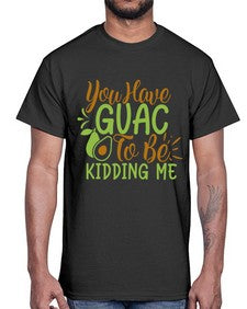 you have guac to be kidding me 509#- Avocado- Cotton Tee