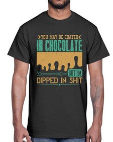 you may be coated in chocolate but im dipped in shit 510#- chocolate- Cotton Tee