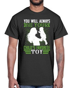 you will always be your childs favorite toy 714#- parents day- Cotton Tee