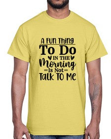 A Fun Thing To Do In The Morning Is Not Talk To Me 180#- funny- Cotton Tee