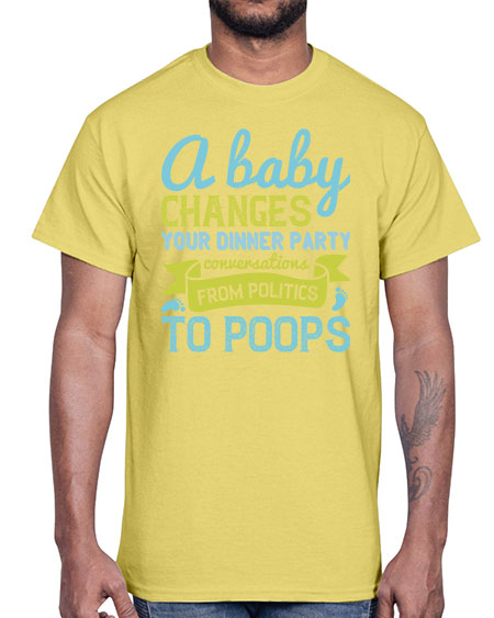 A baby changes your dinner party conversations from politics to poops Style 251#- baby- Cotton Tee