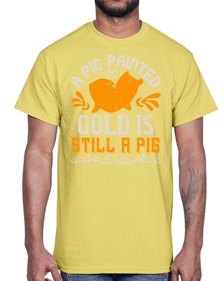 A pig painted gold is still a pig Style 103#- pig- Cotton Tee