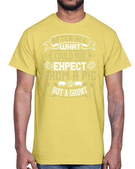 After all what could you expect from a pig but a grunt Style 97#- pig- Cotton Tee