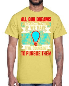 All our dreams can come true if we have the courage to pursue them Style 51#- motivation- Cotton Tee
