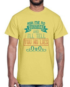 Ask me no questions and Ill tell you no lies 9#- funny- Cotton Tee