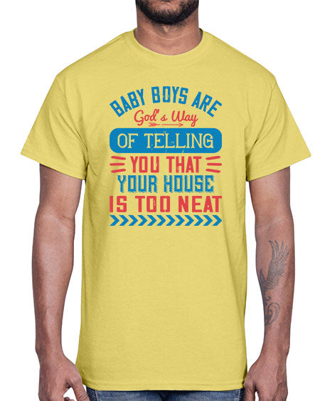 Baby boys are God’s way of telling you that your house is too neat Style 274#- baby- Cotton Tee