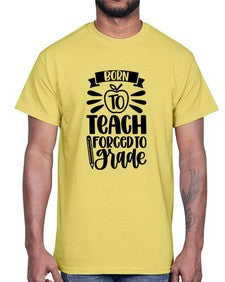 Born To Teach Forced To Grade Style 637#- teacher- Cotton Tee
