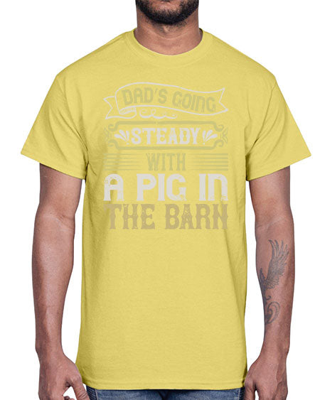 Dad’s going steady with a pig in the barn Style 90#- pig- Cotton Tee