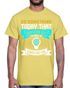 Do something today that your future self will thank you for Style 48#- motivation- Cotton Tee