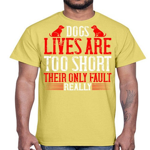 Dogs lives are too short Their only fault really Style 206#- dogs- Cotton Tee