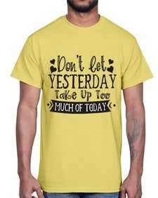 Dont let Yeasterday Take Up Too Much Of Today Style 120#- motivation- Cotton Tee