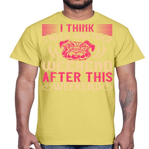 I Think I Need Another Weekend After This Weekend Style 41#- dogs- Cotton Tee