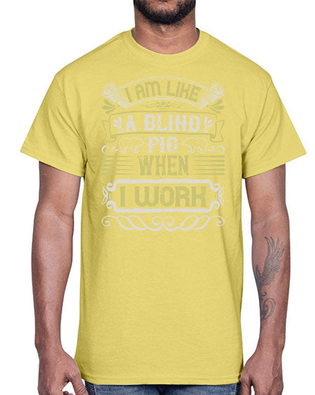 I am like a blind pig when I workk Style 79#- pig- Cotton Tee