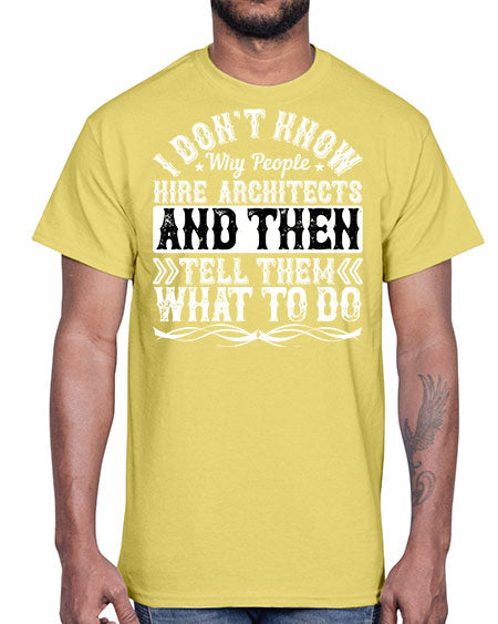 I dont know why people hire architects and then tell them what to do Style 193#- architect- Cotton Tee
