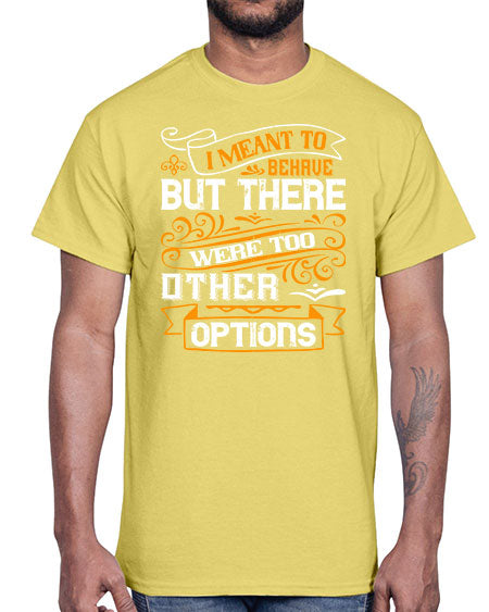 I meant to behave but there were too many other options Style 72#- pig- Cotton Tee