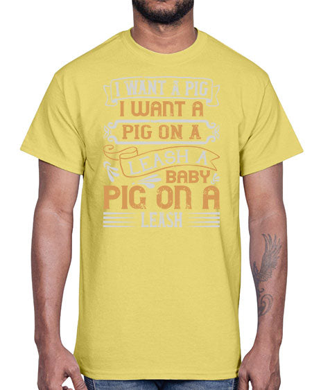 I want a pig I want a pig on a leash A baby pig on a leash Style 66#- pig- Cotton Tee