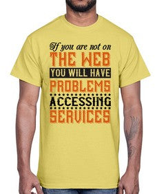 If you are not on the web you will have problems accessing services 69#- internet- Cotton Tee