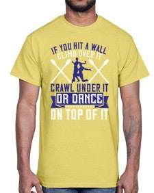 If you hit a wall climb over it crawl under it or dance on top of it 24#- dance2- Cotton Tee