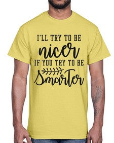 Ill try to be nicer if you try to be smarter 628#- funny- Cotton Tee