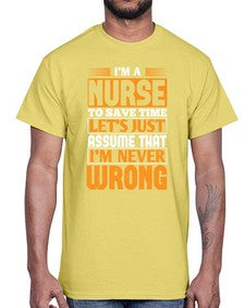Im a nurse to save time lets just assume that im never wrong Style 1013#- nurse- Cotton Tee