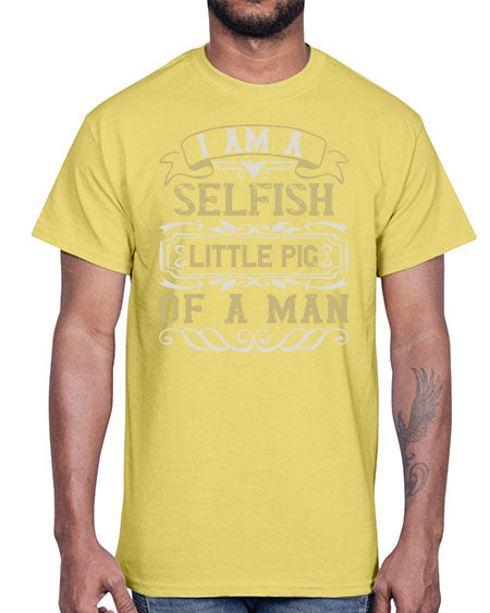 Im a selfish little pig of a man Style 62#- pig- Cotton Tee