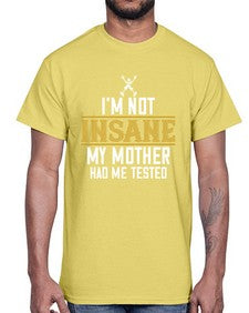 Im not insane My mother had me tested 52#- funny- Cotton Tee