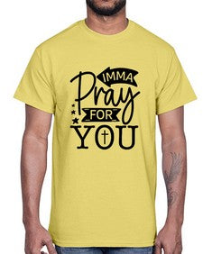 Imma Pray For You 654#- funny- Cotton Tee